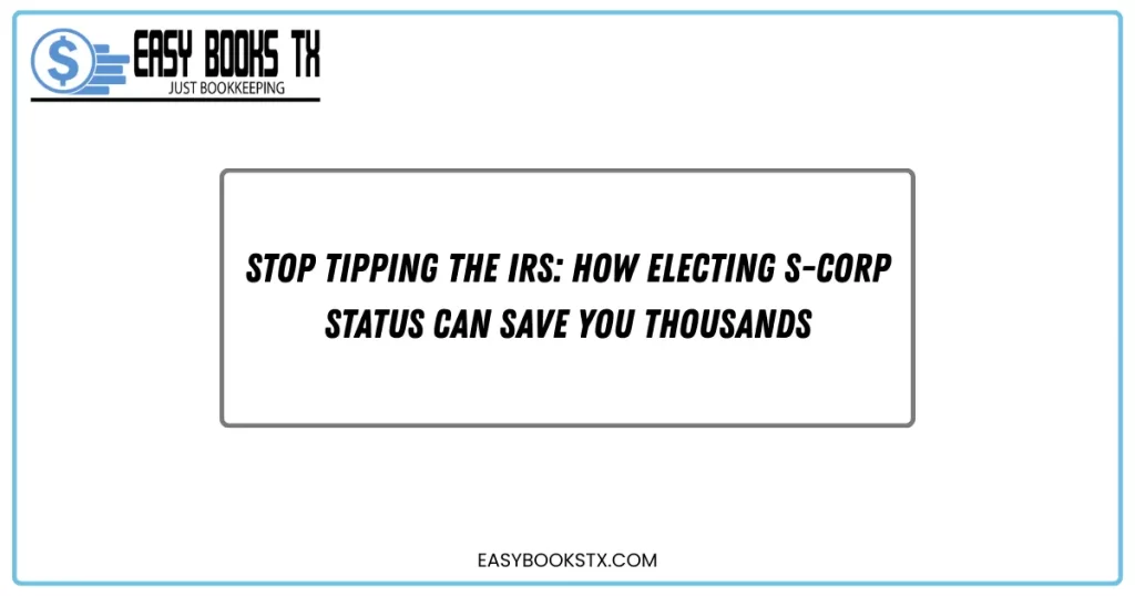 Stop Tipping the IRS: How Electing S-Corp Status Can Save You Thousands